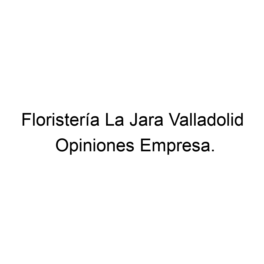 Opiniones Floristería La Jara Valladolid, Valladolid ▷ 983338872