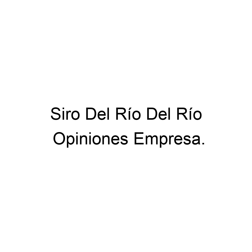 Opiniones Siro Del Rio Del Rio