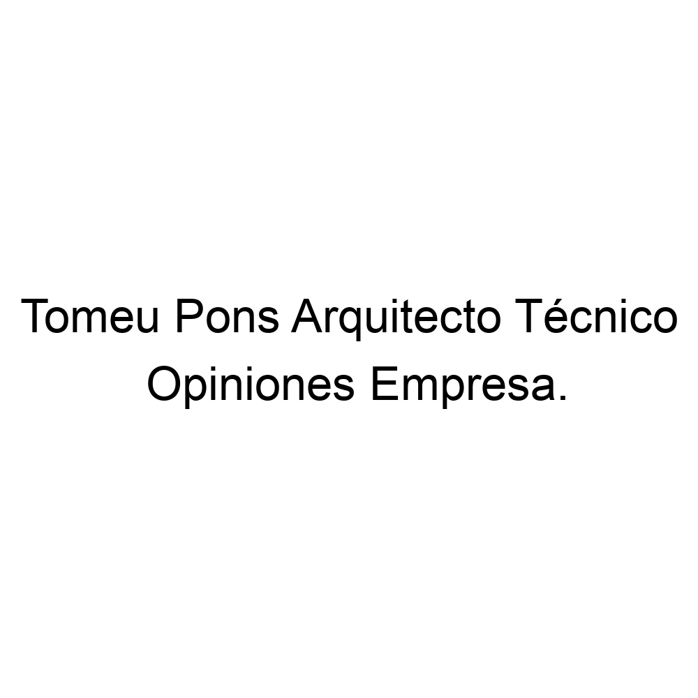 Opiniones Tomeu Pons Arquitecto Técnico, Son Servera 655765420